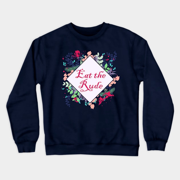 Eat the Rude Crewneck Sweatshirt by Sagurin